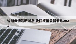 沈阳疫情最新消息,沈阳疫情最新消息2021