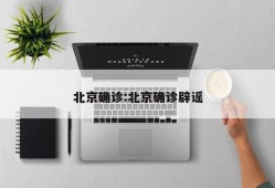 北京确诊:北京确诊辟谣