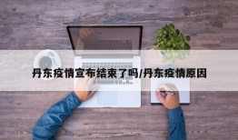 丹东疫情宣布结束了吗/丹东疫情原因