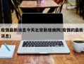 疫情最新消息今天北京新增病例(疫情的最新消息)