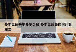 冬季奥运共举办多少届:冬季奥运会如何计算届次
