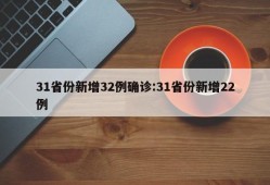 31省份新增32例确诊:31省份新增22例