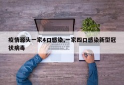 疫情源头一家4口感染,一家四口感染新型冠状病毒