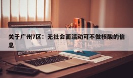 关于广州7区：无社会面活动可不做核酸的信息