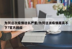 为何这次疫情这么严重/为何这波疫情居高不下?官方回应