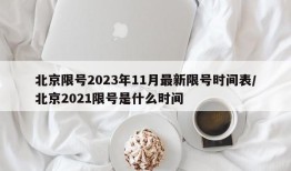 北京限号2023年11月最新限号时间表/北京2021限号是什么时间