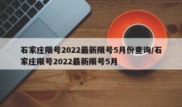 石家庄限号2022最新限号5月份查询/石家庄限号2022最新限号5月