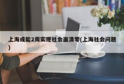 上海或能2周实现社会面清零(上海社会问题)
