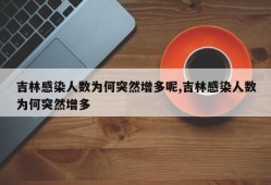 吉林感染人数为何突然增多呢,吉林感染人数为何突然增多