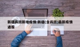新疆兵团新增疫情:新疆(含兵团)最新疫情通报