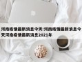 河南疫情最新消息今天:河南疫情最新消息今天河南疫情最新消息2021年