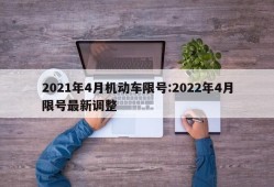 2021年4月机动车限号:2022年4月限号最新调整