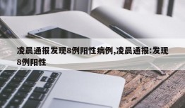 凌晨通报发现8例阳性病例,凌晨通报:发现8例阳性