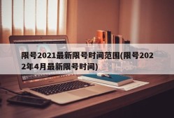 限号2021最新限号时间范围(限号2022年4月最新限号时间)