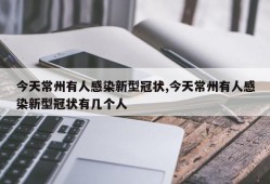 今天常州有人感染新型冠状,今天常州有人感染新型冠状有几个人