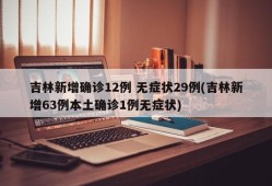 吉林新增确诊12例 无症状29例(吉林新增63例本土确诊1例无症状)