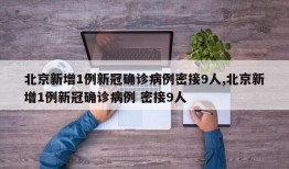 北京新增1例新冠确诊病例密接9人,北京新增1例新冠确诊病例 密接9人