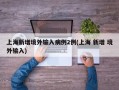 上海新增境外输入病例2例(上海 新增 境外输入)