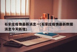 石家庄疫情最新消息一(石家庄疫情最新数据消息今天新增)