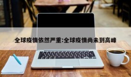 全球疫情依然严重:全球疫情尚未到高峰