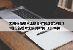 31省份新增本土确诊47例江苏26例:31省份新增本土病例47例 江苏26例