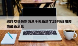 绵阳疫情最新消息今天新增了15例/绵阳疫情最新消息
