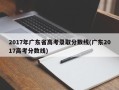 2017年广东省高考录取分数线(广东2017高考分数线)