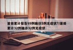 莆田累计报告99例确诊5例无症状?/莆田累计32例确诊32例无症状