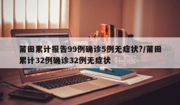 莆田累计报告99例确诊5例无症状?/莆田累计32例确诊32例无症状