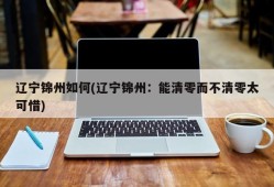 辽宁锦州如何(辽宁锦州：能清零而不清零太可惜)
