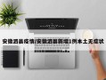安徽泗县疫情/安徽泗县新增1例本土无症状