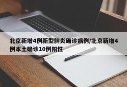 北京新增4例新型肺炎确诊病例/北京新增4例本土确诊10例阳性
