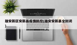 雄安新区安新县疫情防控(雄安安新县全封闭)