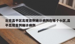 北京昌平区出现首例确诊病例在哪个小区,昌平出现首例确诊病例
