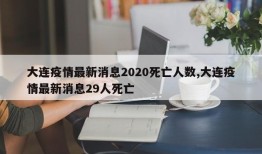 大连疫情最新消息2020死亡人数,大连疫情最新消息29人死亡