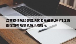 江西疫情风险等级地区名单最新,速扩!江西疾控发布疫情紧急风险提示