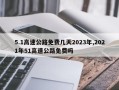 5.1高速公路免费几天2023年,2021年51高速公路免费吗
