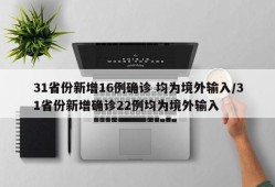 31省份新增16例确诊 均为境外输入/31省份新增确诊22例均为境外输入
