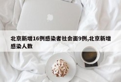北京新增16例感染者社会面9例,北京新增感染人数