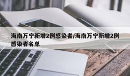 海南万宁新增2例感染者/海南万宁新增2例感染者名单
