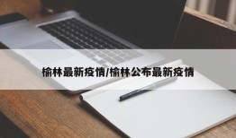 榆林最新疫情/榆林公布最新疫情