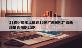 31省份增本土确诊13例广西6例:广西新增确诊病例13例