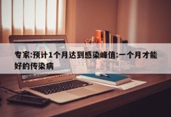专家:预计1个月达到感染峰值:一个月才能好的传染病