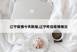 辽宁疫情今天新增,辽宁昨日疫情情况
