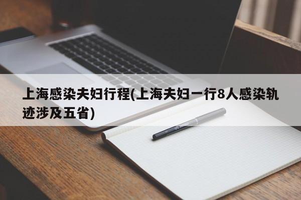 上海感染夫妇行程(上海夫妇一行8人感染轨迹涉及五省)