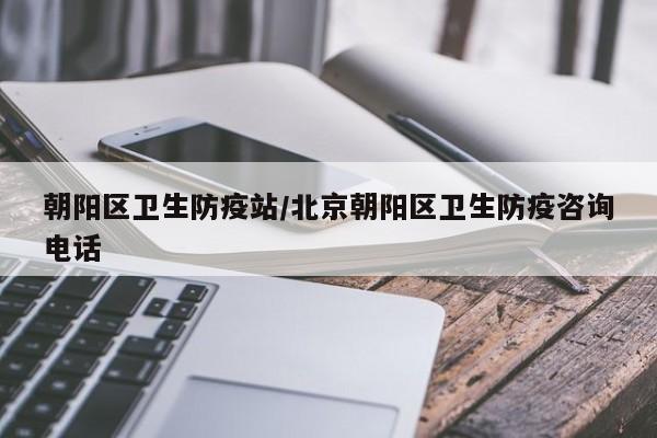 朝阳区卫生防疫站/北京朝阳区卫生防疫咨询电话